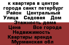 1-к.квартира в центре города санкт-петербург › Район ­ Центральный › Улица ­ Садовая › Дом ­ 12 › Этажность дома ­ 6 › Цена ­ 9 - Все города Недвижимость » Квартиры аренда   . Мурманская обл.,Мончегорск г.